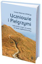 UCZNIOWIE I PIELGRZYMI czyli prosto o tym, co ważne w naszej wędrówce wiary