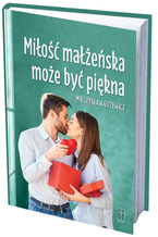 MIŁOŚĆ MAŁŻEŃSKA MOŻE BYĆ PIĘKNA - Recepta na szczęście w małżeństwie